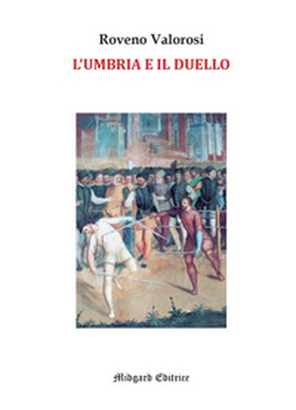 L'Umbria e il duello. Esempi noti e meno noti legati al Rinascimento umbro - Librerie.coop