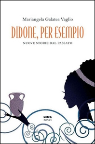 Didone, per esempio. Nuove storie del passato - Librerie.coop Didone, per esempio. Nuove storie del passato - Librerie.coop