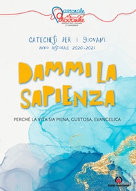 Dammi la sapienza. Perché la vita sia piena, gustosa, evangelica. Catechesi per giovani. Anno Pastorale 2020-2021 - Librerie.coop
