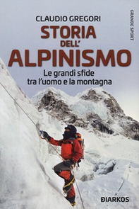 Storia dell'alpinismo. Le grandi sfide tra l'uomo e la montagna - Librerie.coop