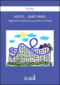 Aiuto... sarò papà! Suggerimenti pratici per non perdere il controllo - Librerie.coop