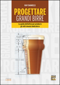 Progettare grandi birre. La guida definitiva per produrre gli stili classici della birra - Librerie.coop