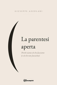 La parantesi aperta. Perché siamo ciò che facciamo (e ciò che non facciamo) - Librerie.coop