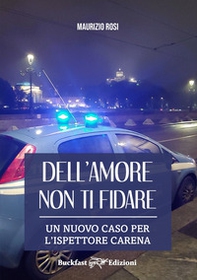 Dell'amore non ti fidare. Un nuovo caso per l'ispettore Carena - Librerie.coop