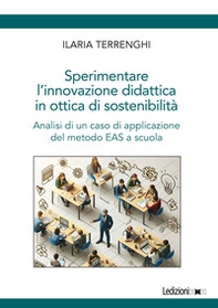 Sperimentare l'innovazione didattica in ottica di sostenibilità. Analisi di un caso di applicazione del metodo EAS a scuola - Librerie.coop Sperimentare l'innovazione didattica in ottica di sostenibilità. Analisi di un caso di applicazione del metodo EAS a scuola - Librerie.coop