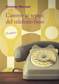 L'amore ai tempi del telefono fisso - Librerie.coop