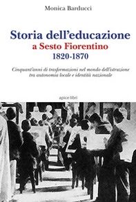 Storia dell'educazione a Sesto Fiorentino 1820-1870. Cinquant'anni di trasformazioni nel mondo dell'istruzione tra autonomia locale e identità nazionale - Librerie.coop