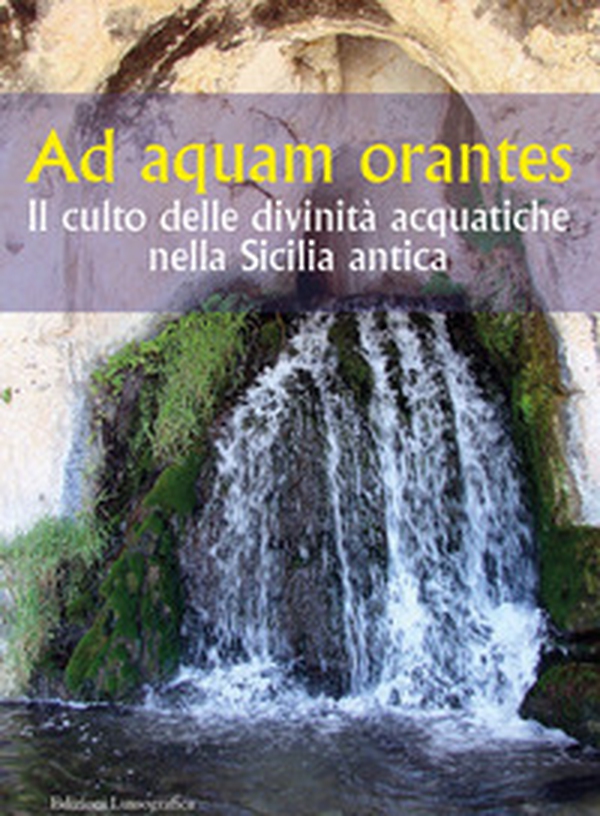 Ad aquam orantes. Il culto delle divinità acquatiche nella Sicilia antica - Librerie.coop Ad aquam orantes. Il culto delle divinità acquatiche nella Sicilia antica - Librerie.coop