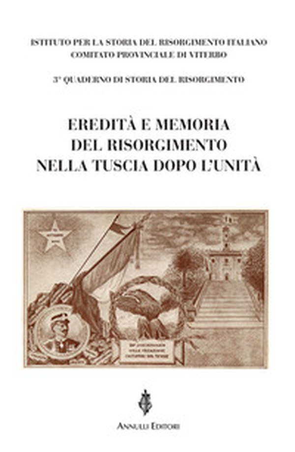 Eredità e memoria del Risorgimento nella Tuscia dopo l'Unità - Librerie.coop Eredità e memoria del Risorgimento nella Tuscia dopo l'Unità - Librerie.coop