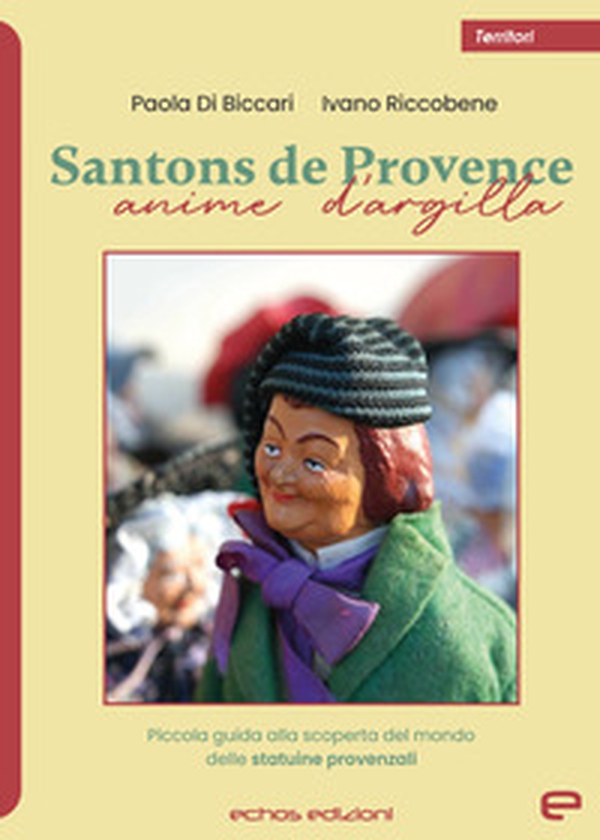 Santons de Provence. Anime d'argilla. Piccola guida alla scoperta del mondo delle statuine provenzali - Librerie.coop Santons de Provence. Anime d'argilla. Piccola guida alla scoperta del mondo delle statuine provenzali - Librerie.coop