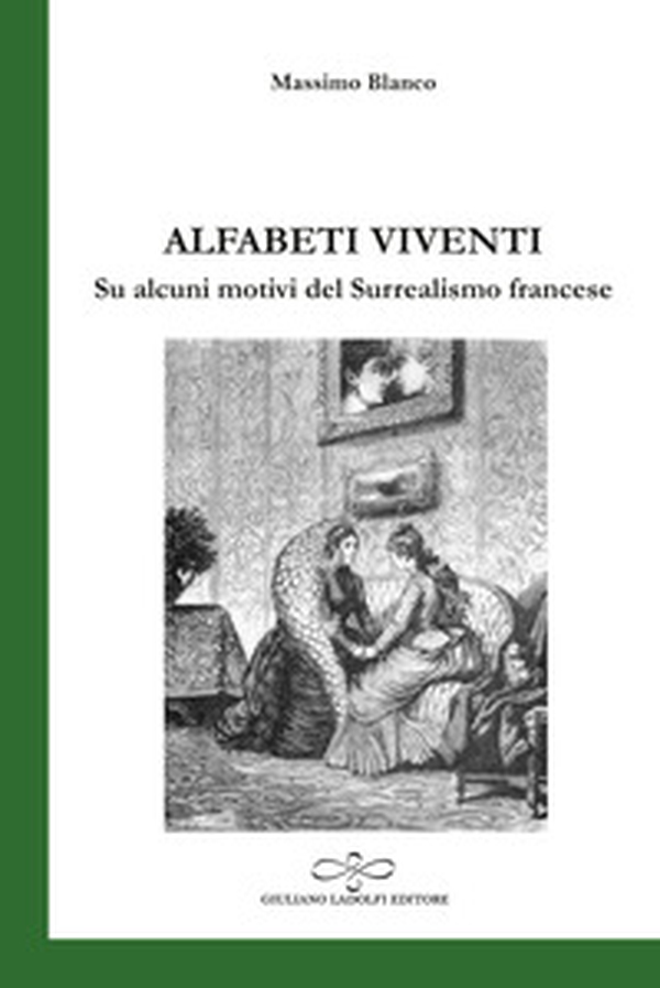 Alfabeti viventi. Su alcuni motivi del Surrealismo francese - Librerie.coop Alfabeti viventi. Su alcuni motivi del Surrealismo francese - Librerie.coop
