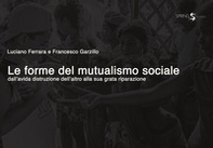 Le forme del mutualismo sociale. Dall'avida distruzione dell'altro alla sua grata riparazione - Librerie.coop