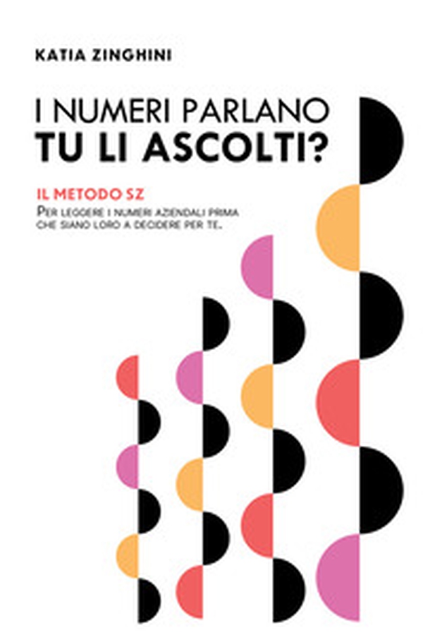 I numeri parlano, tu li ascolti? Il Metodo SZ per leggere i numeri aziendali prima che siano loro a decidere per te - Librerie.coop