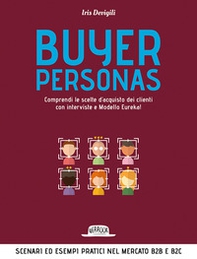 Buyer personas. Comprendi le scelte d'acquisto dei clienti con interviste e Modello Eureka! - Librerie.coop