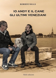 Io, Andy e il cane. Gli ultimi veneziani - Librerie.coop
