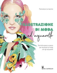 Illustrazione di moda ad acquarello. Tecniche passo passo per illustrare la moda con gli acquarelli - Librerie.coop