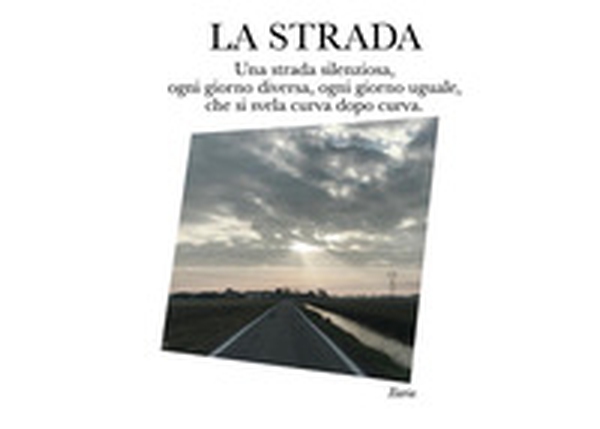 La strada. Una strada silenziosa, ogni giorno diversa, ogni giorno uguale, che si svela curva dopo curva - Librerie.coop