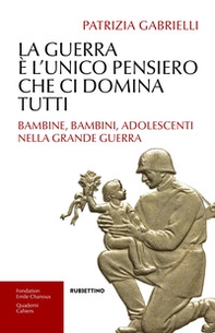 La guerra è l'unico pensiero che ci domina tutti. Bambine, bambini, adolescenti nella Grande guerra - Librerie.coop