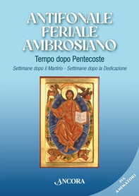 Antifonale feriale ambrosiano. Tempo dopo Pentecoste. Settimane dopo martirio e dopo dedicazione - Librerie.coop