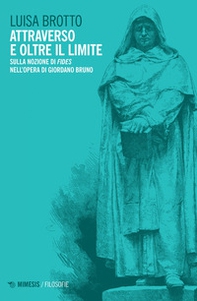 Attraverso e oltre il limite. Sulla nozione di Fides nell'opera di Giordano Bruno - Librerie.coop