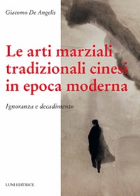 Le arti marziali tradizionali cinesi in epoca moderna. Ignoranza e decadimento - Librerie.coop