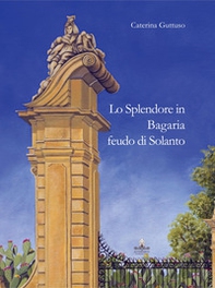 Lo splendore in Bagaria feudo di Solanto. Ediz. italiana e inglese - Librerie.coop