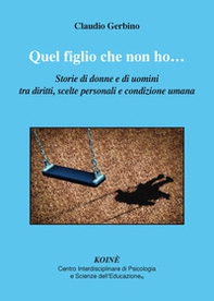 Quel figlio che non ho.... Storie di donne e di uomini tra diritti, scelte personali e condizione umana - Librerie.coop