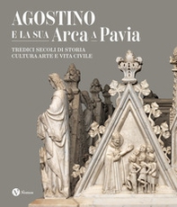 Agostino e la sua Arca a Pavia. Tredici secoli di storia, cultura, arte e vita civile - Librerie.coop