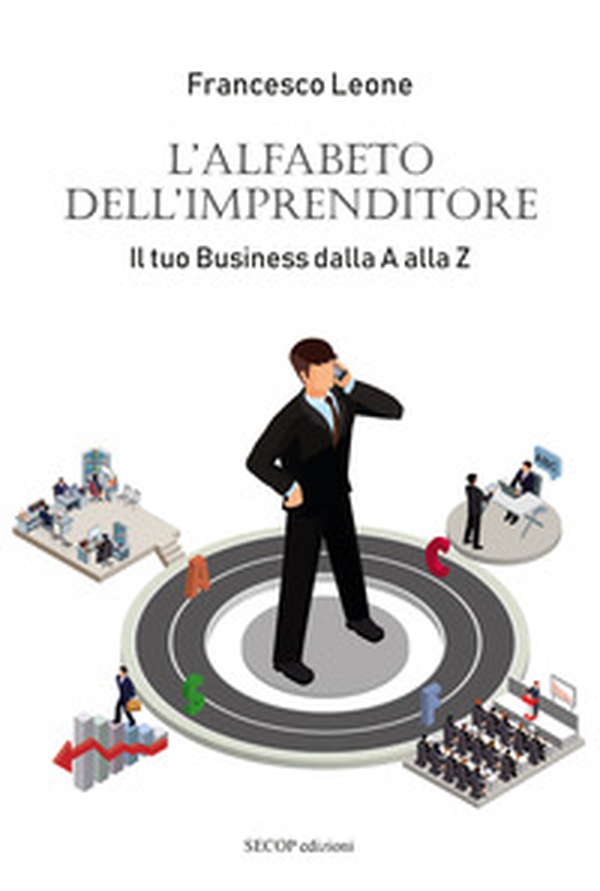 L'alfabeto dell'imprenditore. Il tuo business dalla A alla Z - Librerie.coop L'alfabeto dell'imprenditore. Il tuo business dalla A alla Z - Librerie.coop