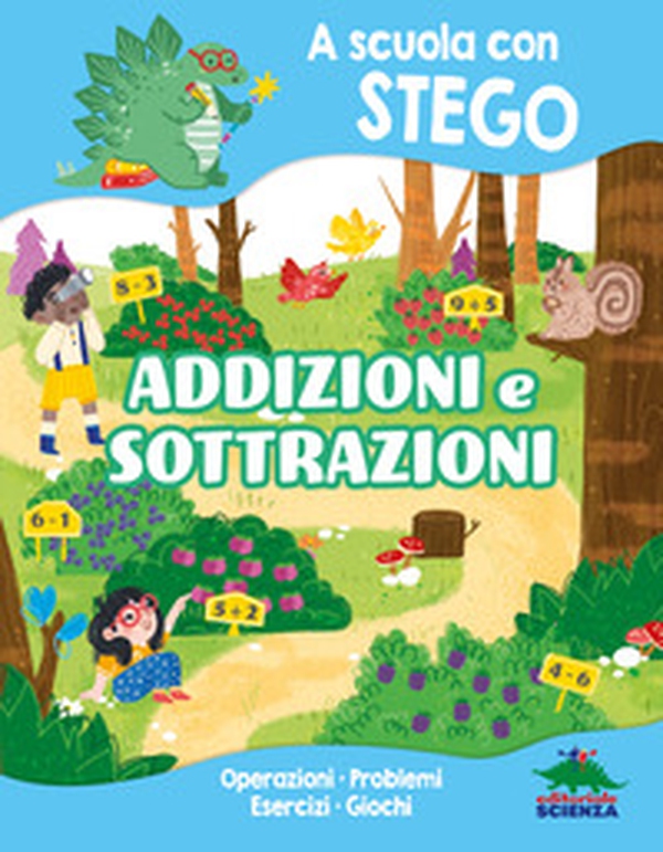 Addizioni e sottrazioni. A scuola con Stego. Operazioni. Problemi. Esercizi. Giochi - Librerie.coop Addizioni e sottrazioni. A scuola con Stego. Operazioni. Problemi. Esercizi. Giochi - Librerie.coop