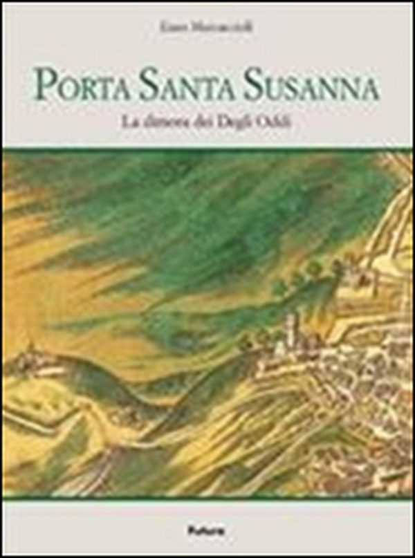 Porta Santa Susanna. La dimora dei Degli Oddi - Librerie.coop Porta Santa Susanna. La dimora dei Degli Oddi - Librerie.coop