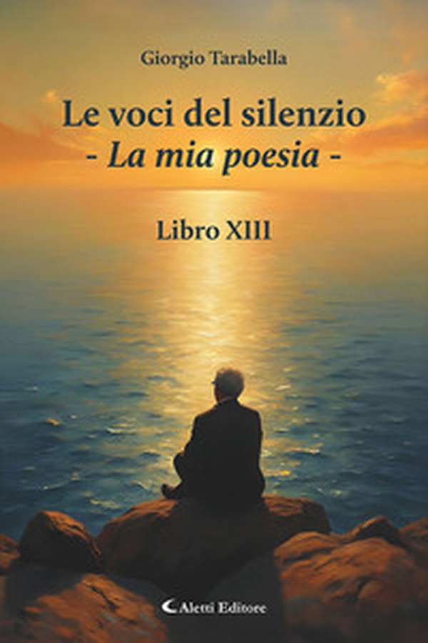 Le voci del silenzio. La mia poesia. Libro XIII - Librerie.coop