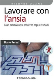 Lavorare con l'ansia. Costi emotivi nelle moderne organizzazioni - Librerie.coop