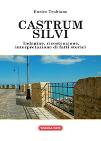 Castrum Silvi. Indagine, ricostruzione, interpretazione di fatti storici - Librerie.coop Castrum Silvi. Indagine, ricostruzione, interpretazione di fatti storici - Librerie.coop