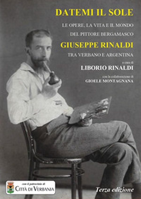 Datemi il sole. Le opere, la vita e il mondo del pittore bergamasco Giuseppe Rinaldi tra Verbano e Argentina - Librerie.coop Datemi il sole. Le opere, la vita e il mondo del pittore bergamasco Giuseppe Rinaldi tra Verbano e Argentina - Librerie.coop