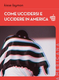 Come uccidersi e uccidere in America - Librerie.coop