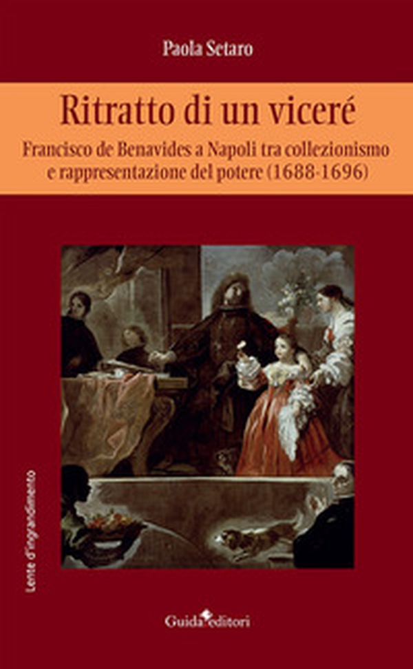 Ritratto di un viceré. Francesco de Benavides a Napoli tra collezionismo e rappresentazione del potere (1688-1696) - Librerie.coop Ritratto di un viceré. Francesco de Benavides a Napoli tra collezionismo e rappresentazione del potere (1688-1696) - Librerie.coop