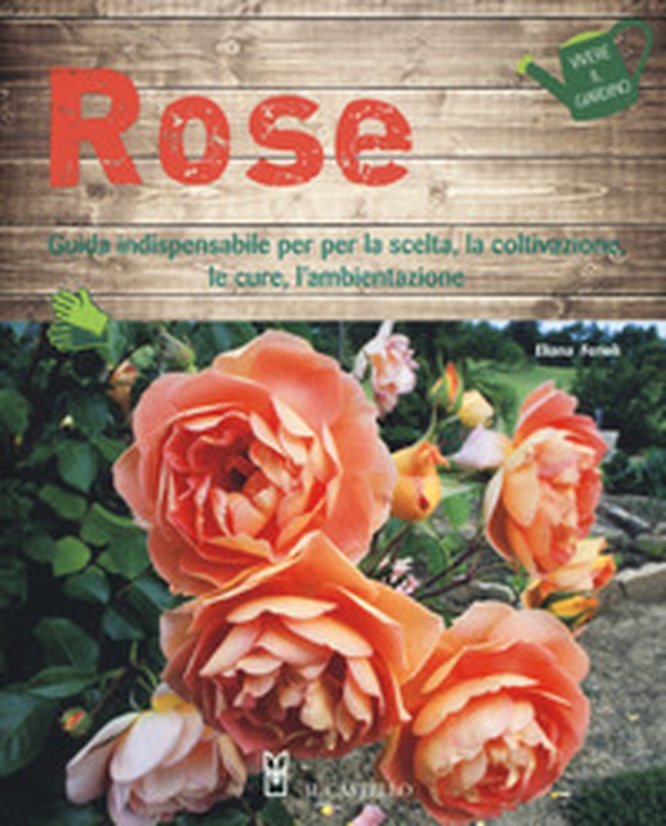 Rose. Guida indispensabile per la scelta, la coltivazione, le cure, l'ambientazione - Librerie.coop Rose. Guida indispensabile per la scelta, la coltivazione, le cure, l'ambientazione - Librerie.coop