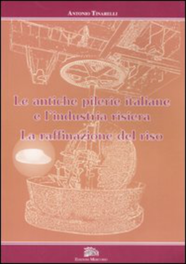 Le antiche pilerie italiane e l'industria risiera. La raffinazione del riso - Librerie.coop Le antiche pilerie italiane e l'industria risiera. La raffinazione del riso - Librerie.coop