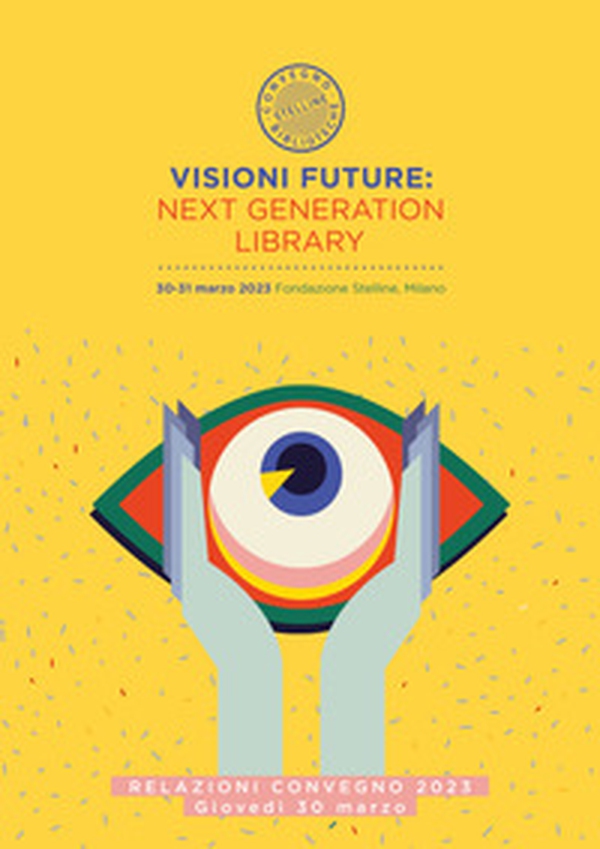 Visioni future: Next Generation Library. Relazioni Convegno 2023. Giovedi 30 marzo - Librerie.coop Visioni future: Next Generation Library. Relazioni Convegno 2023. Giovedi 30 marzo - Librerie.coop