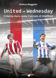 United vs Wednesday. Il derby duro come l'acciaio di Sheffield - Librerie.coop