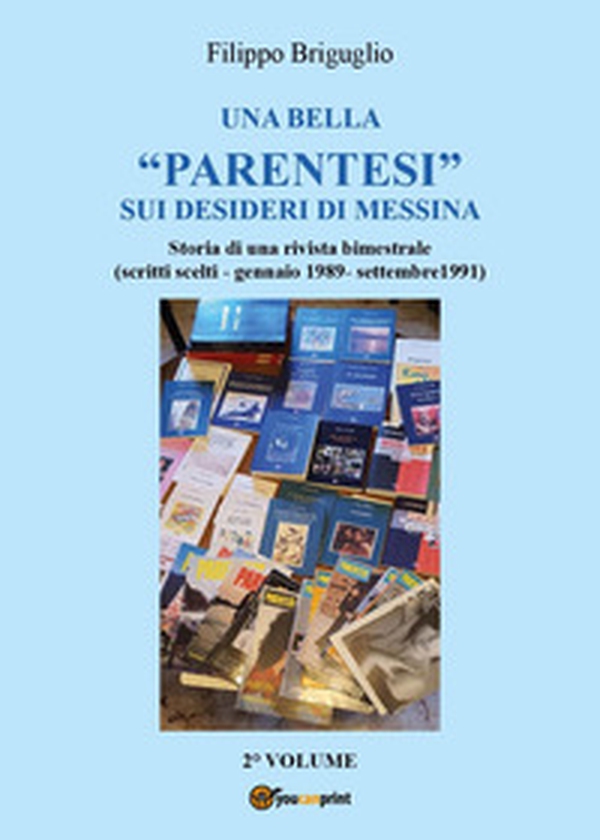 Una bella «parentesi» sui desideri di Messina. Storia di una rivista bimestrale (scritti scelti - gennaio 1989 - settembre 1991) - Vol. 2 - Librerie.coop Una bella «parentesi» sui desideri di Messina. Storia di una rivista bimestrale (scritti scelti - gennaio 1989 - settembre 1991) - Vol. 2 - Librerie.coop