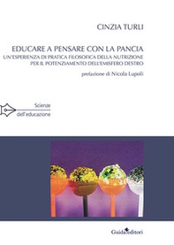 Educare a pensare con la pancia. Un'esperienza di pratica filosofica della nutrizione per il potenziamento dell'emisfero destro - Librerie.coop