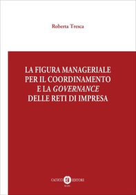 La figura manageriale per il coordinamento e la governance delle reti di impresa - Librerie.coop La figura manageriale per il coordinamento e la governance delle reti di impresa - Librerie.coop
