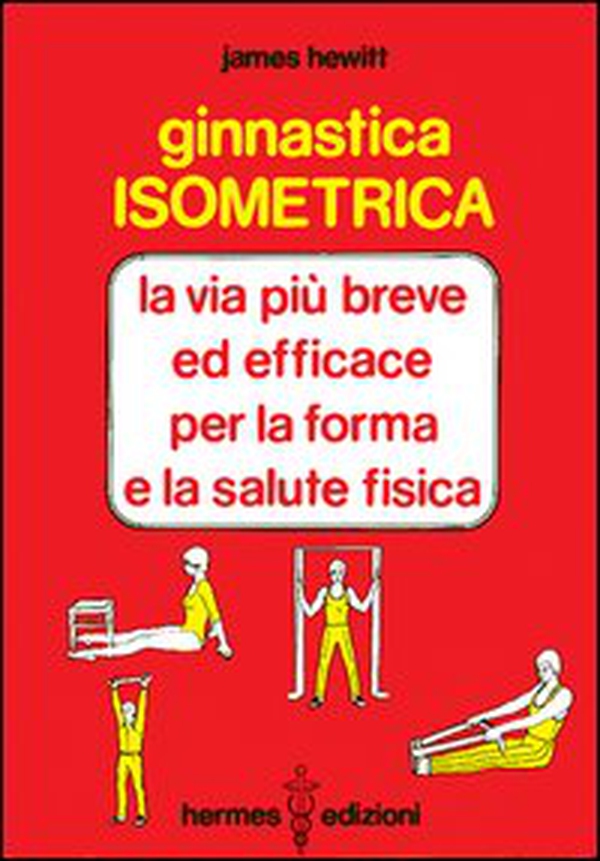 Ginnastica isometrica. La via più breve ed efficace per la forma e la salute fisica - Librerie.coop Ginnastica isometrica. La via più breve ed efficace per la forma e la salute fisica - Librerie.coop