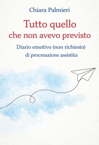 Tutto quello che non avevo previsto. Diario emotivo (non richiesto) di procreazione assistita - Librerie.coop