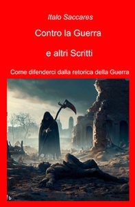 Contro la guerra e altri scritti. Come difenderci dalla retorica della guerra - Librerie.coop