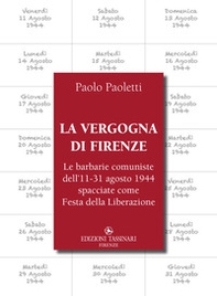La vergogna di Firenze. Le barbarie comuniste dell'11-31 agosto 1944 spacciate come Festa della Liberazione - Librerie.coop