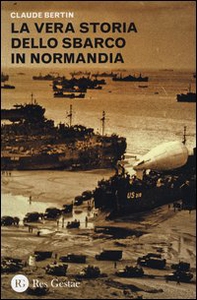 La vera storia dello sbarco in Normandia - Librerie.coop