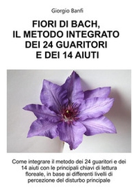 Fiori di Bach, il metodo integrato dei 24 guaritori e dei 14 aiuti - Librerie.coop